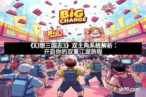 《幻想三国志3》双主角系统解析：开启你的双重江湖旅程