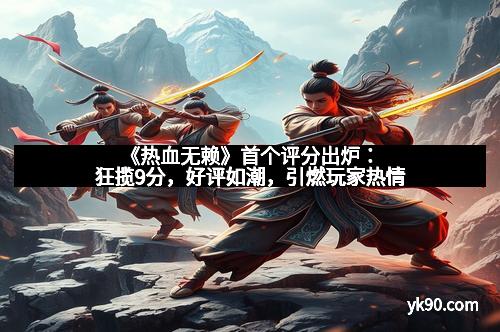《热血无赖》首个评分出炉：狂揽9分，好评如潮，引燃玩家热情